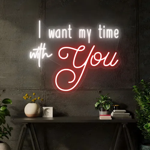 I Want My Time With You Neon Sign - Custom Aprons Now