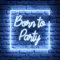 Born To Party Neon Sign - Custom Aprons Now