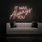 IT WAS ALWAYS YOU Neon Sign - Custom Aprons Now