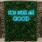 It’s Still All Good Neon Sign - Custom Aprons Now