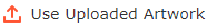 Use Uploaded Artwork